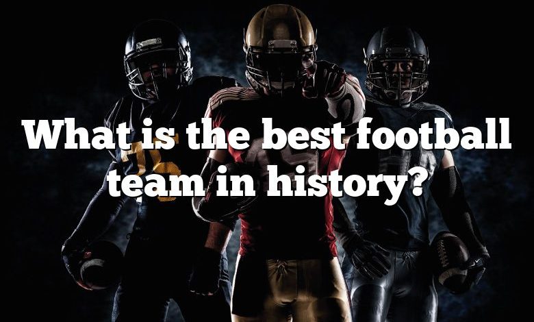 What is the best football team in history?