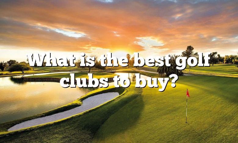 What is the best golf clubs to buy?