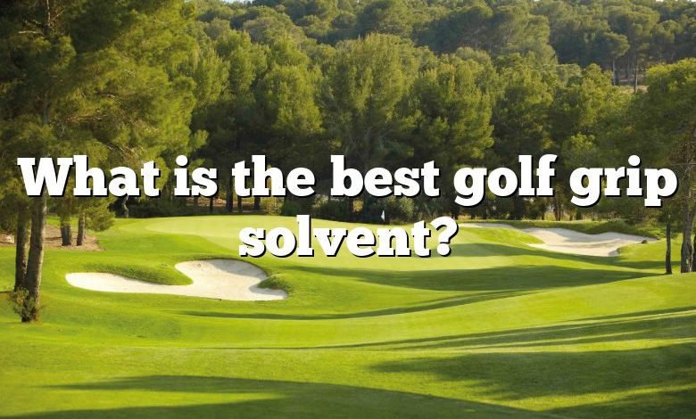 What is the best golf grip solvent?