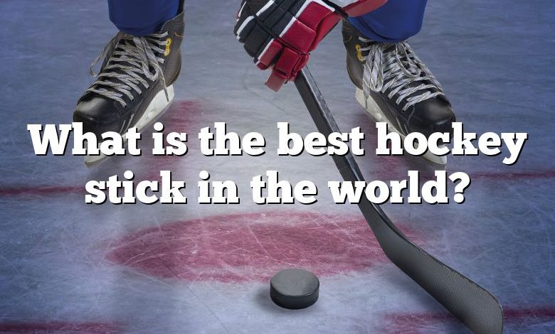 What is the best hockey stick in the world?