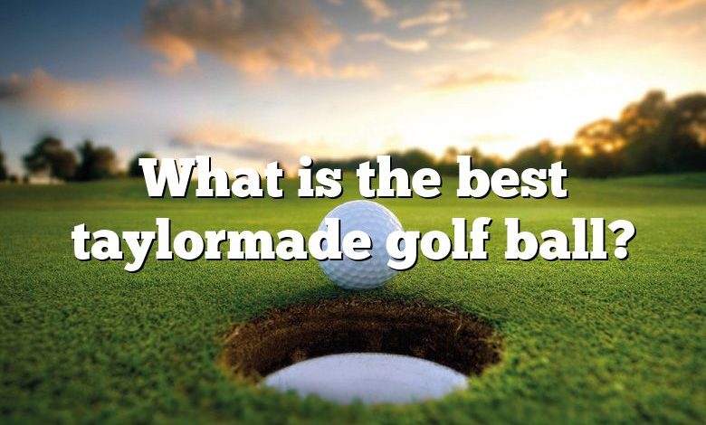What is the best taylormade golf ball?