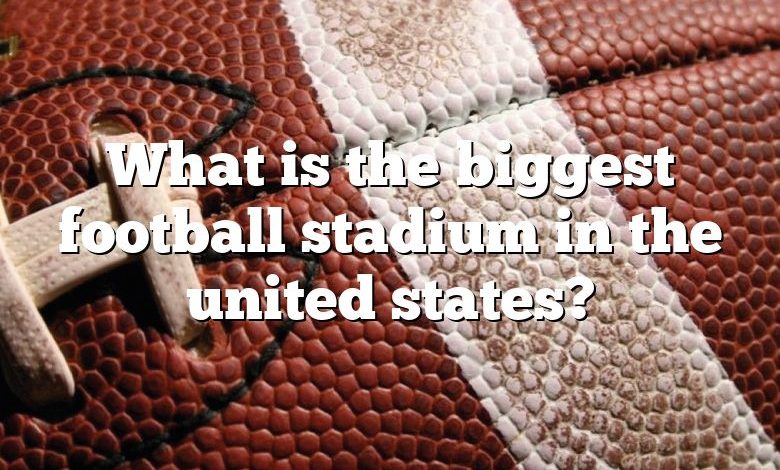 What is the biggest football stadium in the united states?