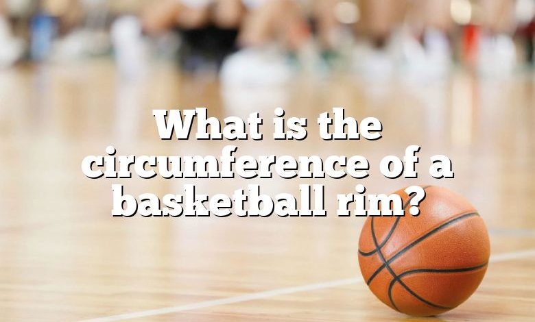 What is the circumference of a basketball rim?