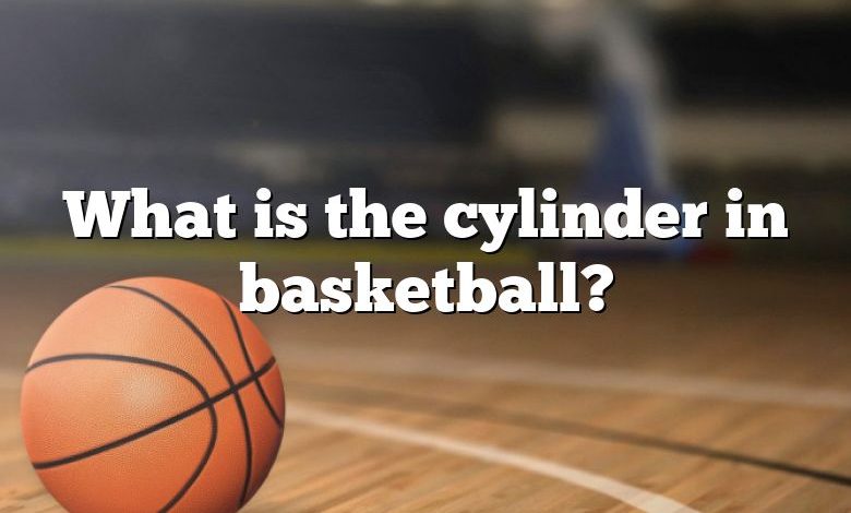 What is the cylinder in basketball?