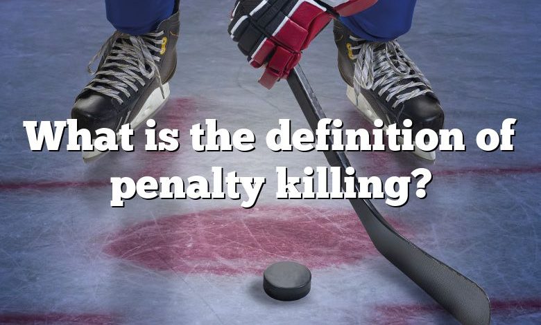 What is the definition of penalty killing?