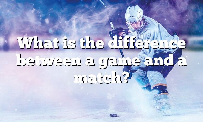 What is the difference between a game and a match?