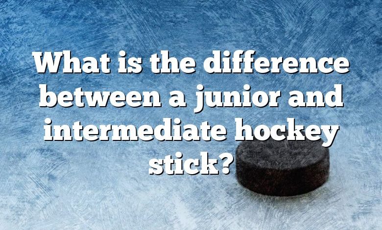 What is the difference between a junior and intermediate hockey stick?