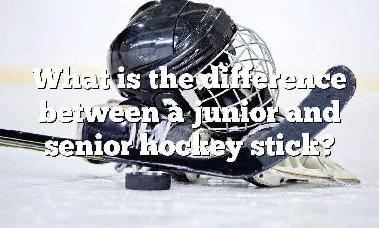 What is the difference between a junior and senior hockey stick?