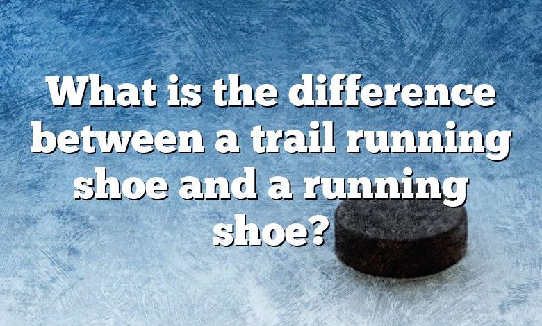 What is the difference between a trail running shoe and a running shoe?