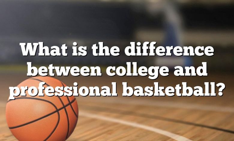 What is the difference between college and professional basketball?