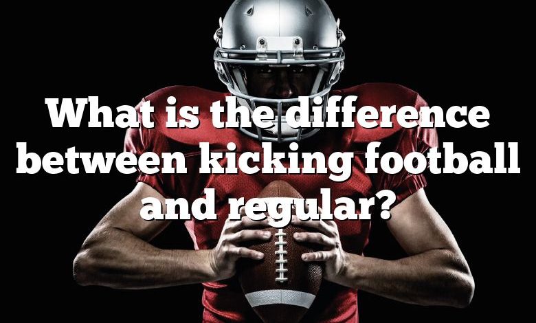 What is the difference between kicking football and regular?