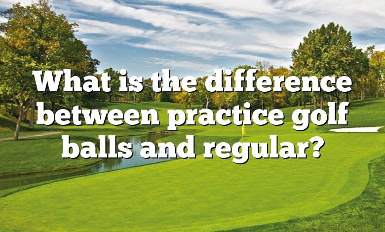What is the difference between practice golf balls and regular?
