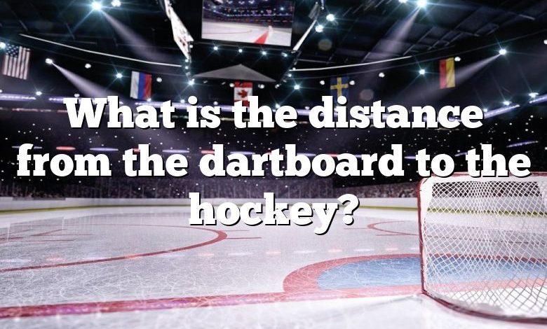 What is the distance from the dartboard to the hockey?