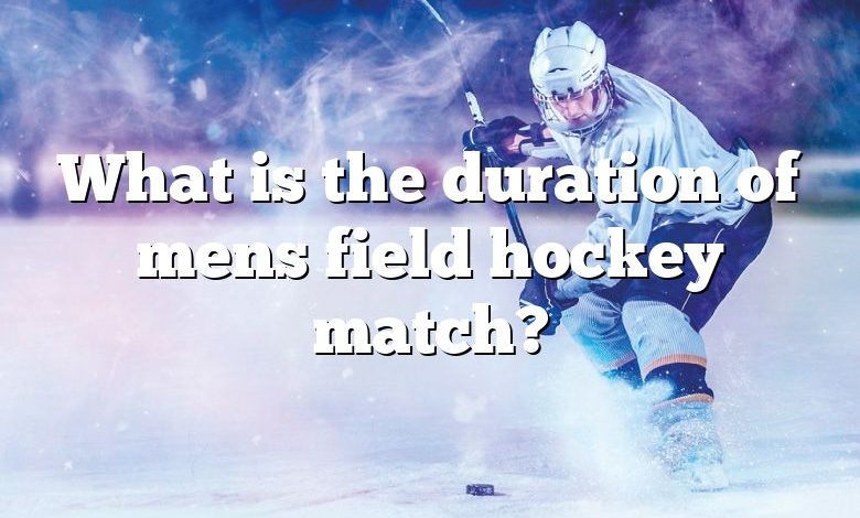 What is the duration of mens field hockey match?