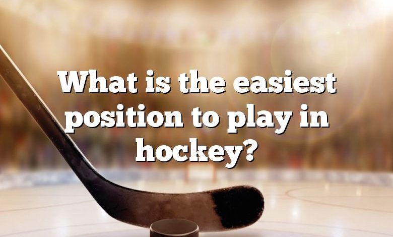 What is the easiest position to play in hockey?