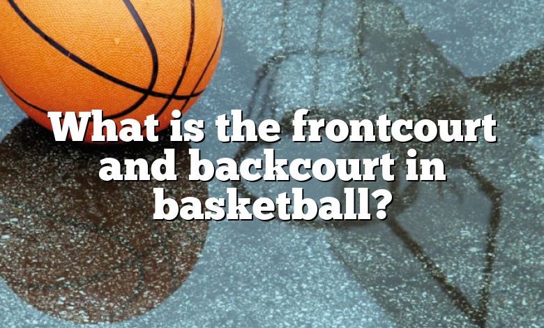 What is the frontcourt and backcourt in basketball?