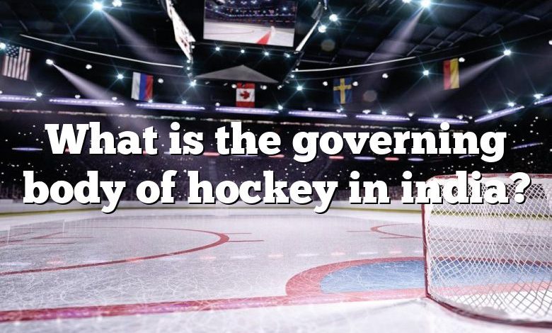 What is the governing body of hockey in india?