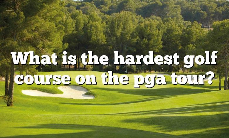 What is the hardest golf course on the pga tour?