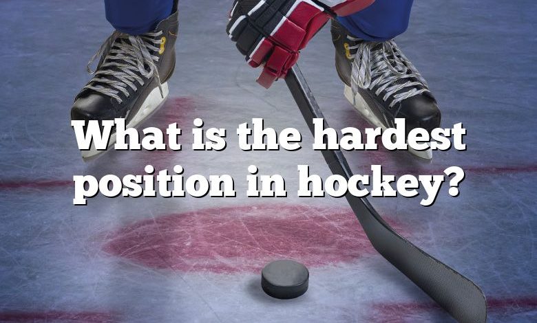 What is the hardest position in hockey?