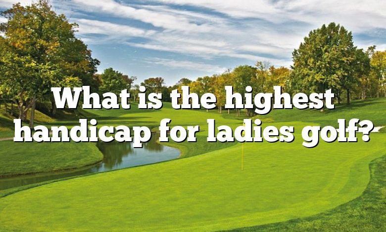 What is the highest handicap for ladies golf?