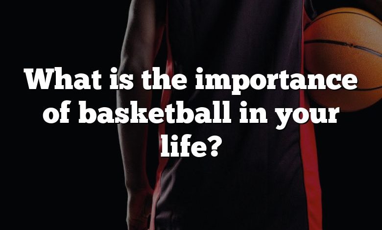 What is the importance of basketball in your life?