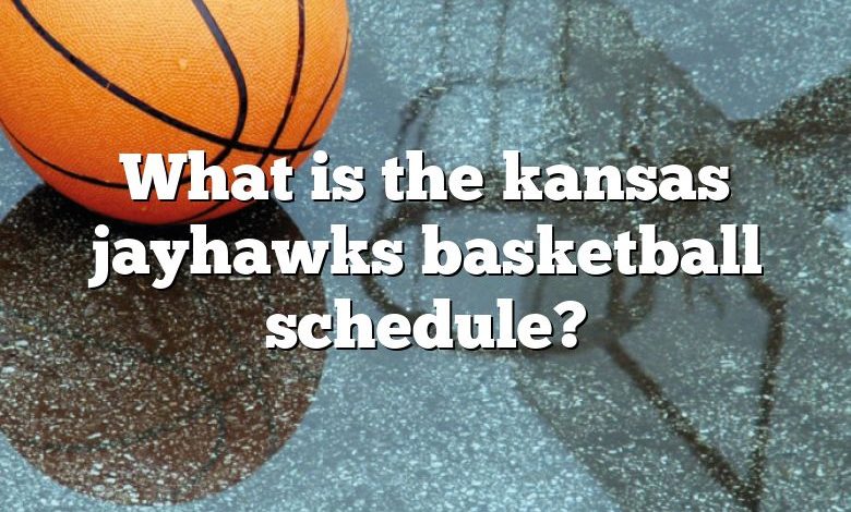 What is the kansas jayhawks basketball schedule?