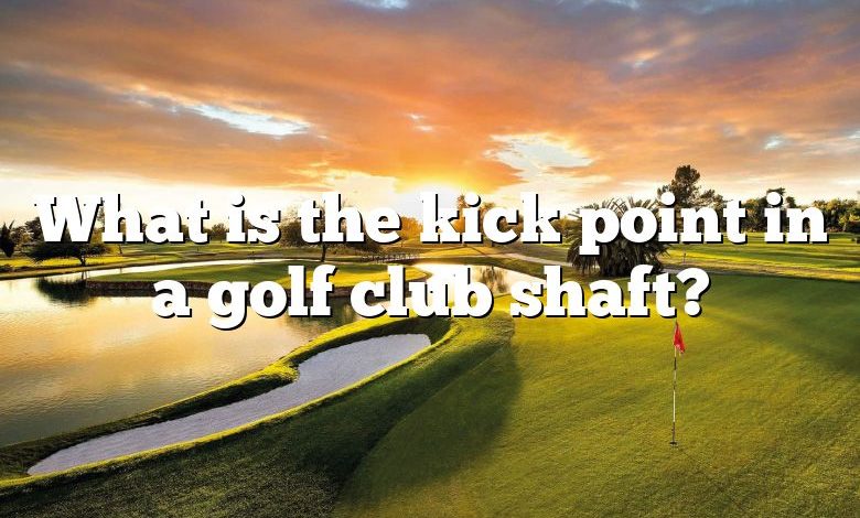 What is the kick point in a golf club shaft?