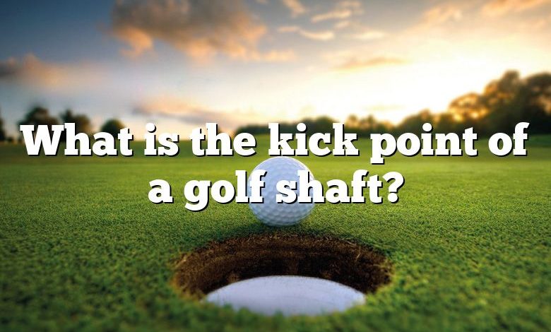 What is the kick point of a golf shaft?