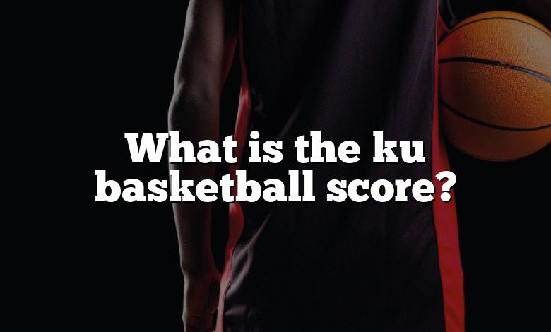 What is the ku basketball score?