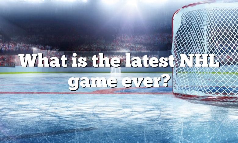 What is the latest NHL game ever?