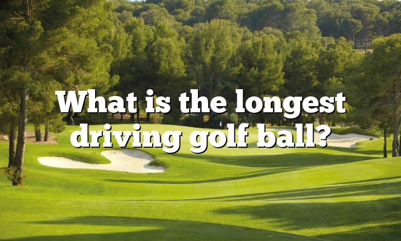 What is the longest driving golf ball?