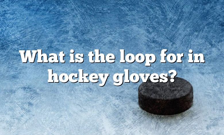 What is the loop for in hockey gloves?