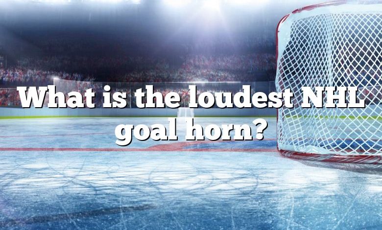 What is the loudest NHL goal horn?