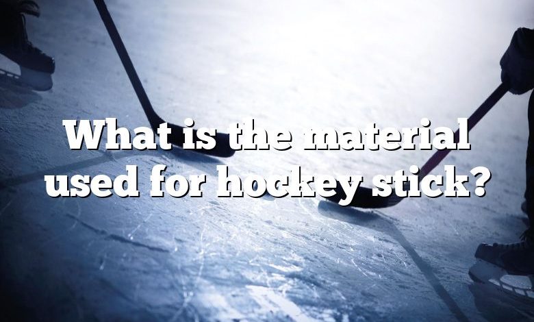 What is the material used for hockey stick?