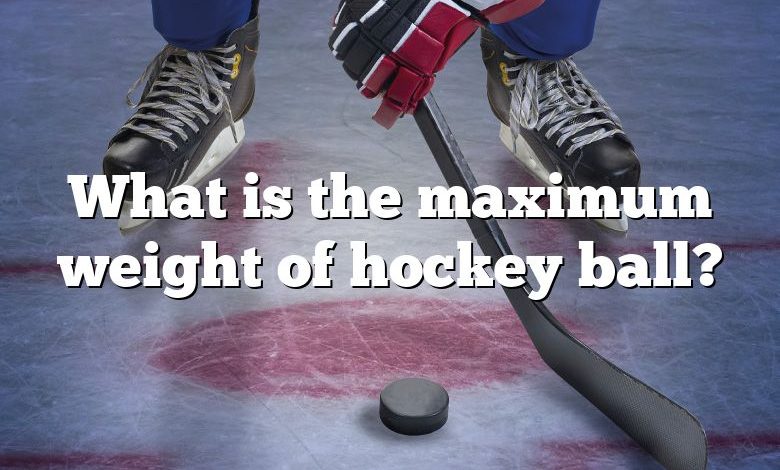 What is the maximum weight of hockey ball?