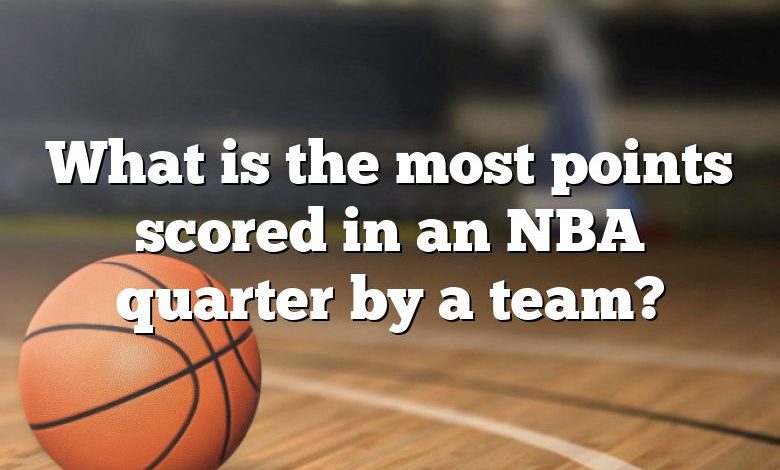 What is the most points scored in an NBA quarter by a team?