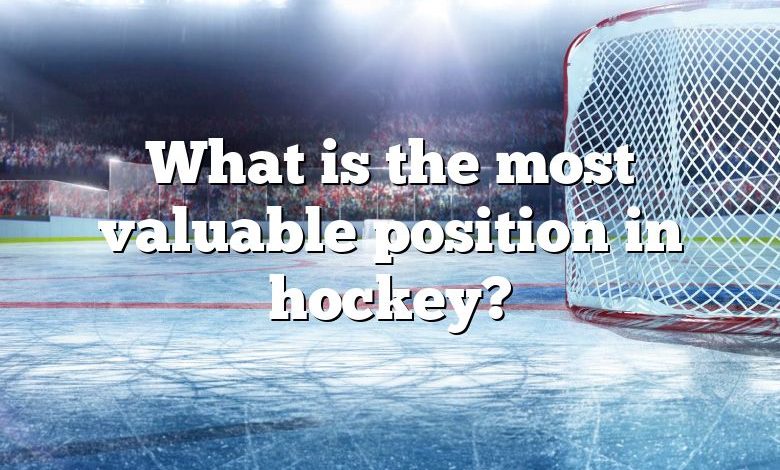 What is the most valuable position in hockey?