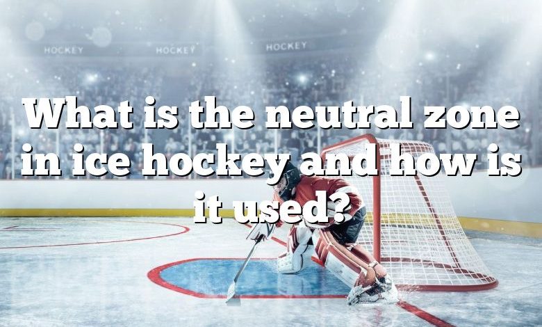 What is the neutral zone in ice hockey and how is it used?