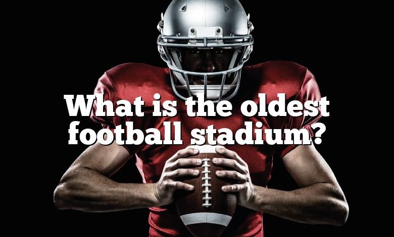 What is the oldest football stadium?