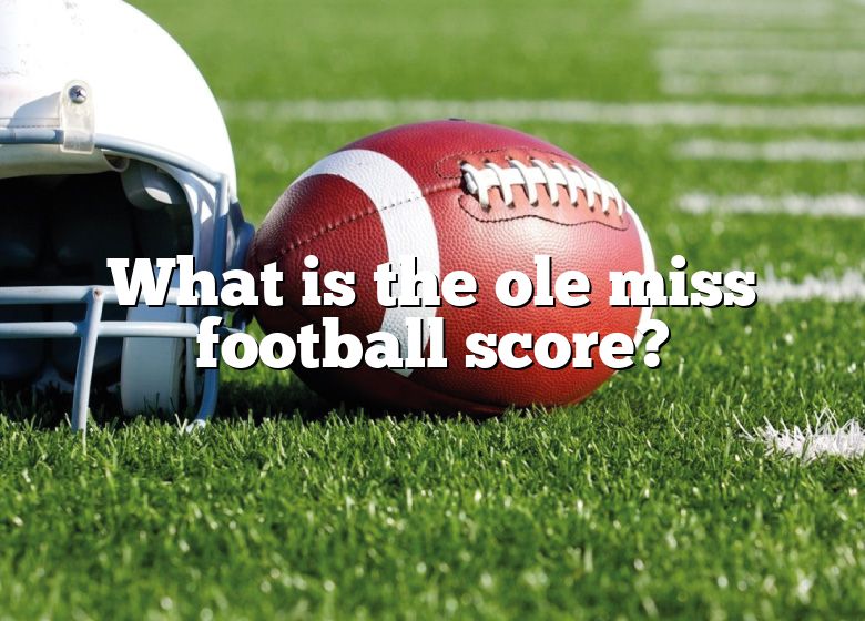 What Is The Ole Miss Football Score? DNA Of SPORTS
