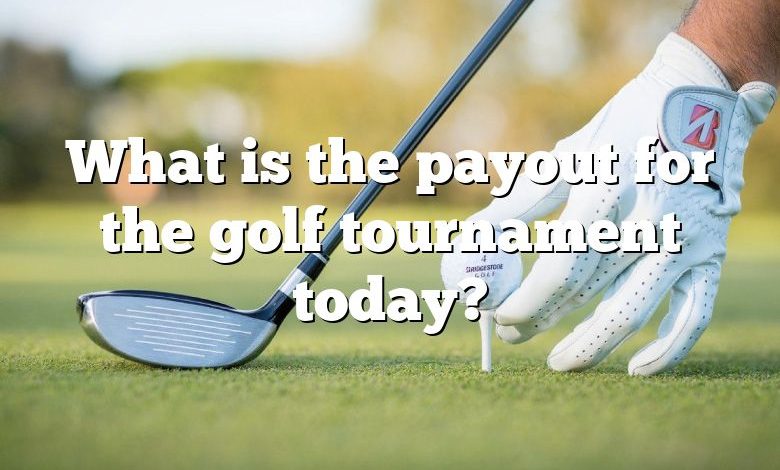 What is the payout for the golf tournament today?
