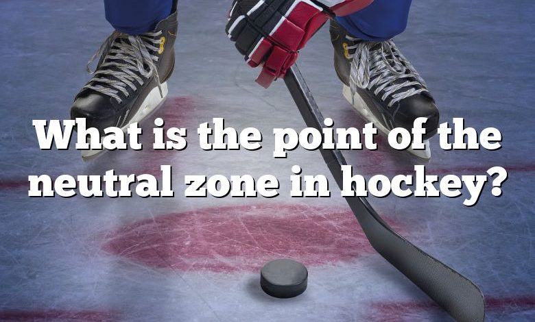 What is the point of the neutral zone in hockey?