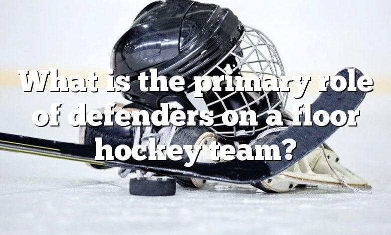 What is the primary role of defenders on a floor hockey team?