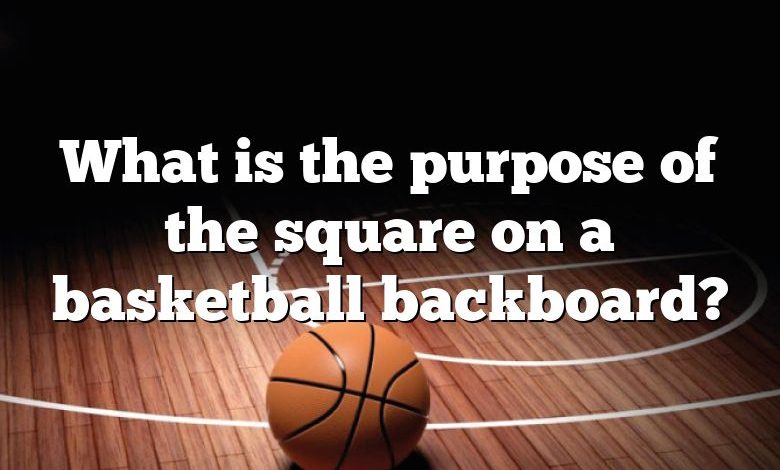 What is the purpose of the square on a basketball backboard?