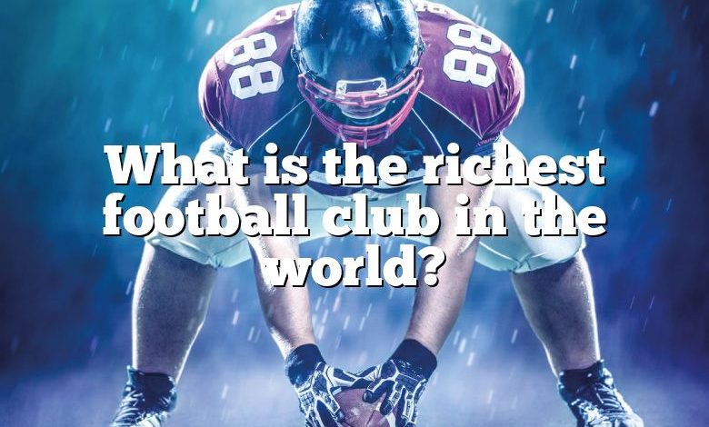 What is the richest football club in the world?
