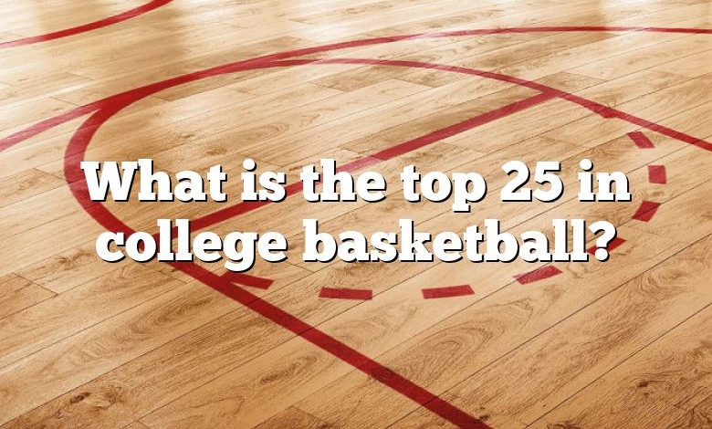 What is the top 25 in college basketball?