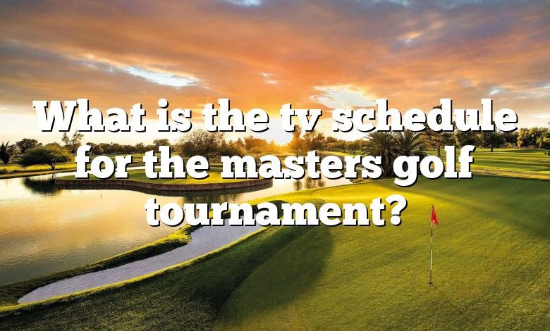 What is the tv schedule for the masters golf tournament?