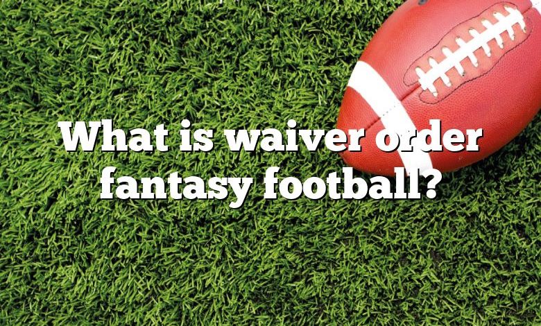 What is waiver order fantasy football?