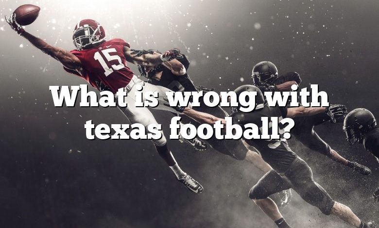 What is wrong with texas football?