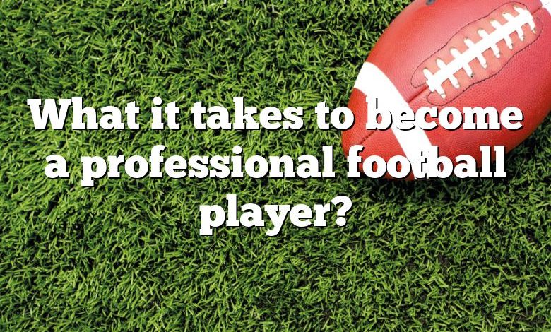 What it takes to become a professional football player?